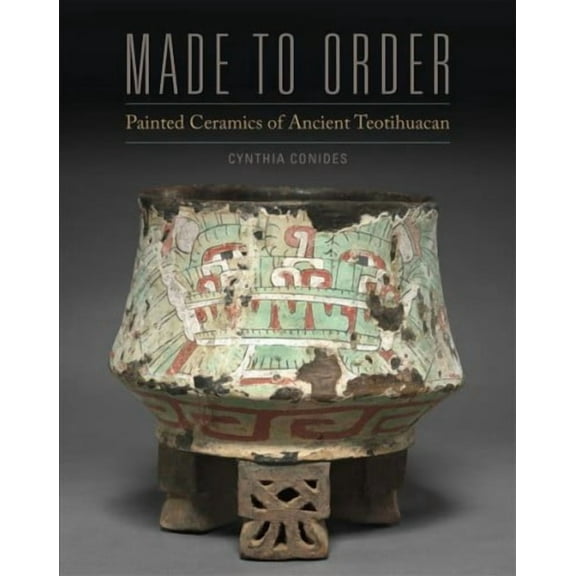 Made to Order : Painted Ceramics of Ancient Teotihuacan (Hardcover)