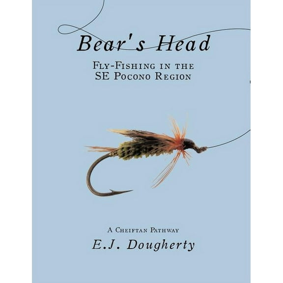 Bear's Head Fly-Fishing in the SE Pocono Region: A Cheiftan Pathway, (Paperback)