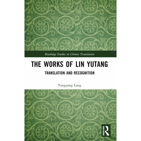 Routledge Studies in Chinese Translation The Works of Lin Yutang: Translation and Recognition, (Paperback)