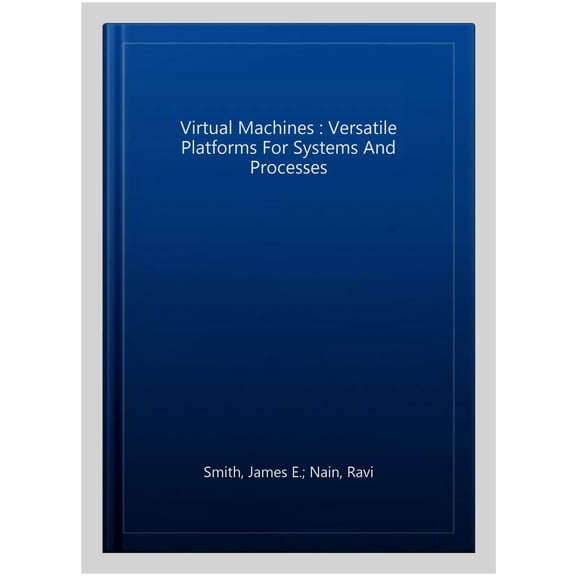 Pre-Owned Virtual Machines: Versatile Platforms for Systems and Processes (The Morgan Kaufmann Series in Computer Architecture and Design) [Hardcover] Smith, Jim and Nair, Ravi