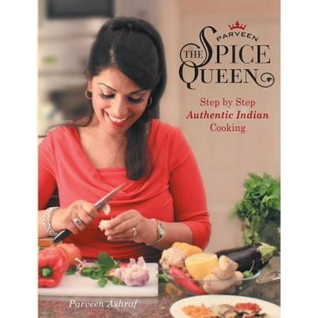 Parveen the Spice Queen : Step by Step Authentic Indian