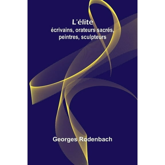 L'élite: écrivains, orateurs sacrés, peintres, sculpteurs, (Paperback)