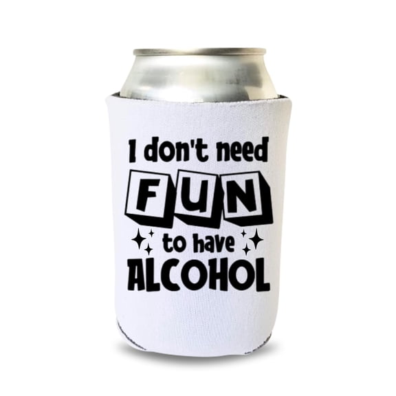 Funny Can Cooler, I Don't Need Fun To Have Alcohol, Hilarious Gag Gift, Funny Drinking Gift, Multiple Colors Available Beer Coolie Gift Idea (White)