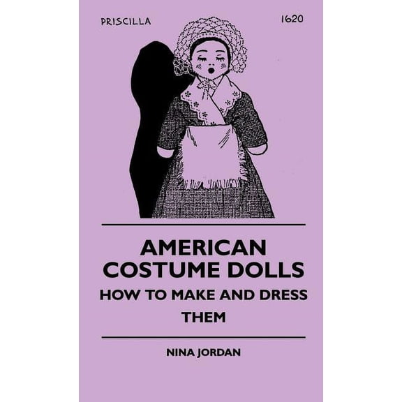 American Costume Dolls - How To Make And Dress Them (Hardcover)