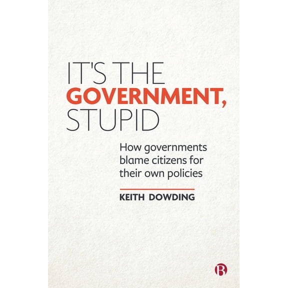 It's the Government, Stupid: How Governments Blame Citizens for Their Own Policies, (Hardcover)