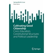 Springerbriefs in Law Cultivating Good Citizenship: Civics Education, Constitutional Structures and Political Leadership, (Paperback)