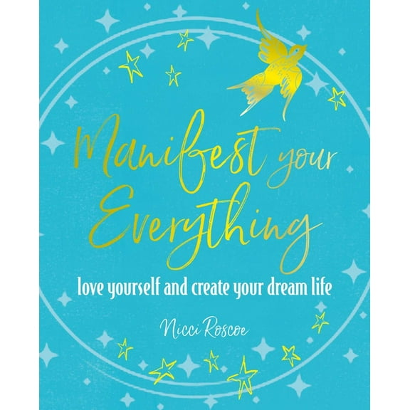 Manifest Your Everything: Love Yourself and Create Your Dream Life, (Paperback)