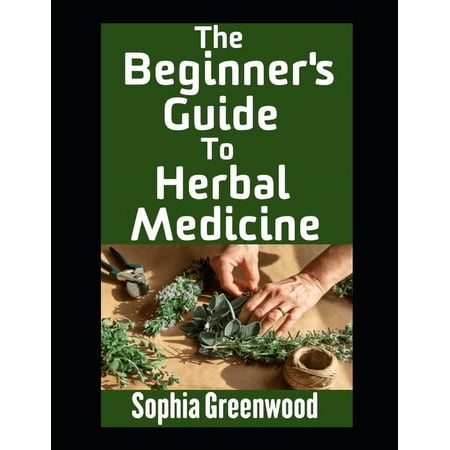Herbal Remedies The Beginner s Guide To Herbal Medicine: Unlocking Nature s Healing Power on Your Path to Wellness Book 1 (Paperback)