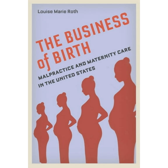 The Business of Birth: Malpractice and Maternity Care in the United States, (Hardcover)