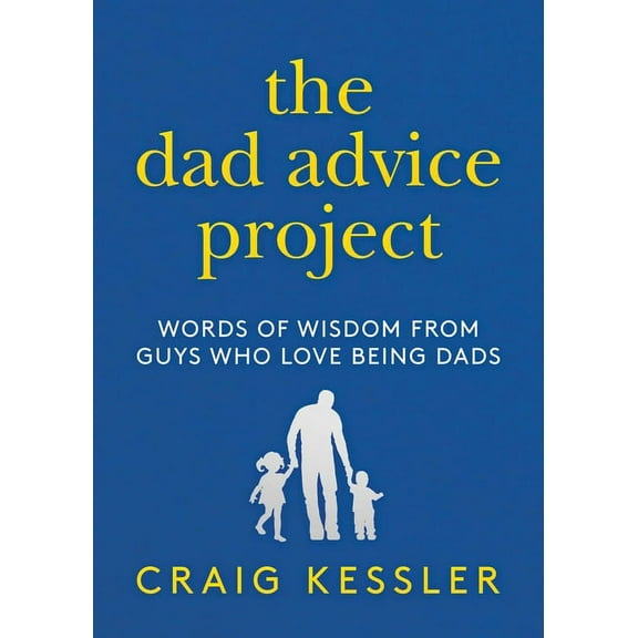 The Dad Advice Project: Words of Wisdom from Guys Who Love Being Dads, (Hardcover)