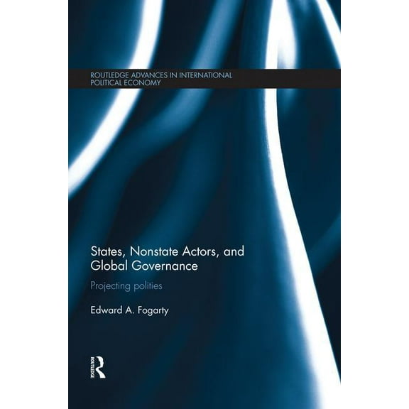 Routledge Advances in International Poli States, Nonstate Actors, and Global Governance: Projecting Polities, (Paperback)
