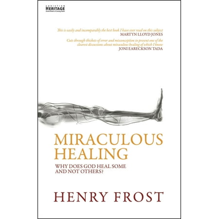 Miraculous Healing : Why Does God Heal Some and Not Others?