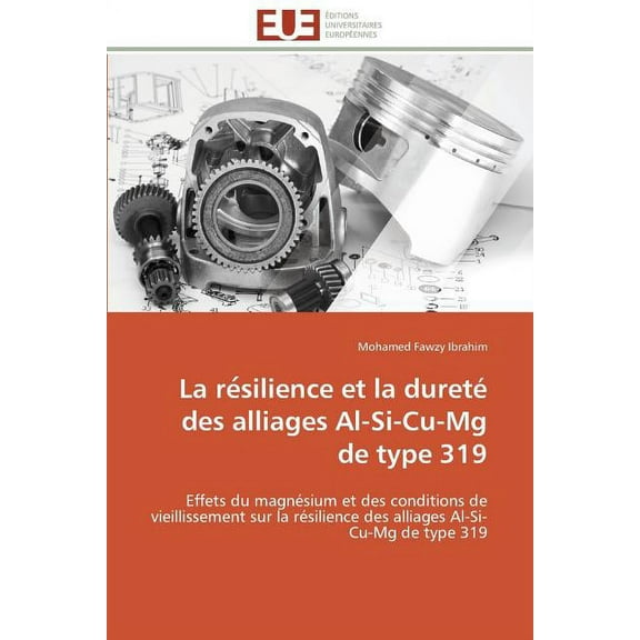 Omn.Univ.Europ.: La Re Silience Et La Dureté Des Alliages Al-Si-Cu-MG de Type 319 (Paperback)