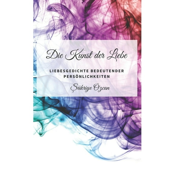 Die Kunst der Liebe : Liebesgedichte bedeutender Persönlichkeiten (Paperback)