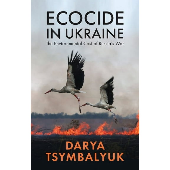Ecocide in Ukraine: The Environmental Cost of Russia's War, (Hardcover)