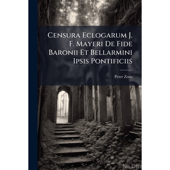 Censura Eclogarum J. F. Mayeri De Fide Baronii Et Bellarmini Ipsis Pontificiis (Paperback)