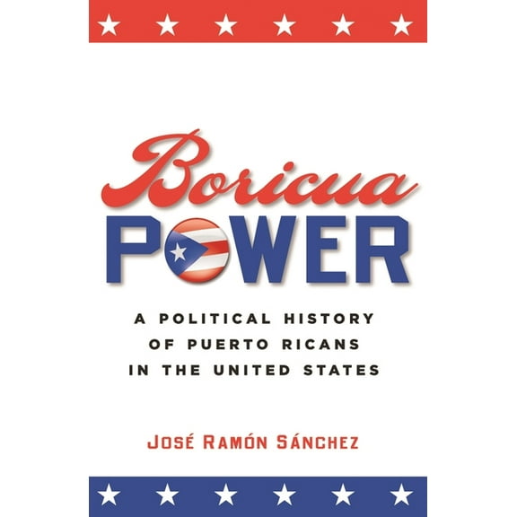 Boricua Power: A Political History of Puerto Ricans in the United States, (Hardcover)