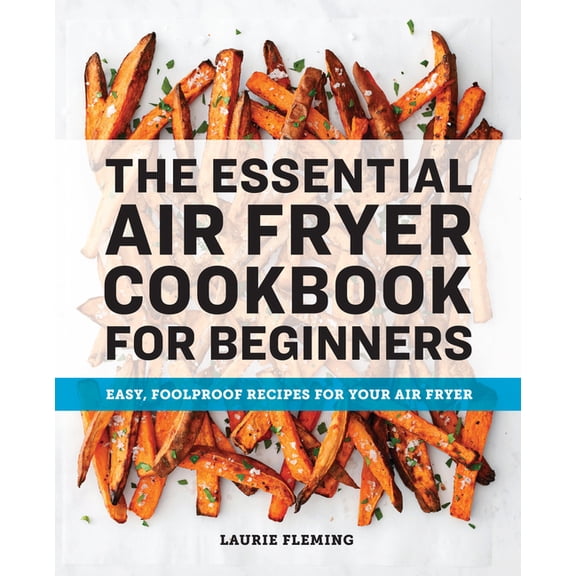 The Essential Air Fryer Cookbook for Beginners : Easy, Foolproof Recipes for Your Air Fryer (Paperback)