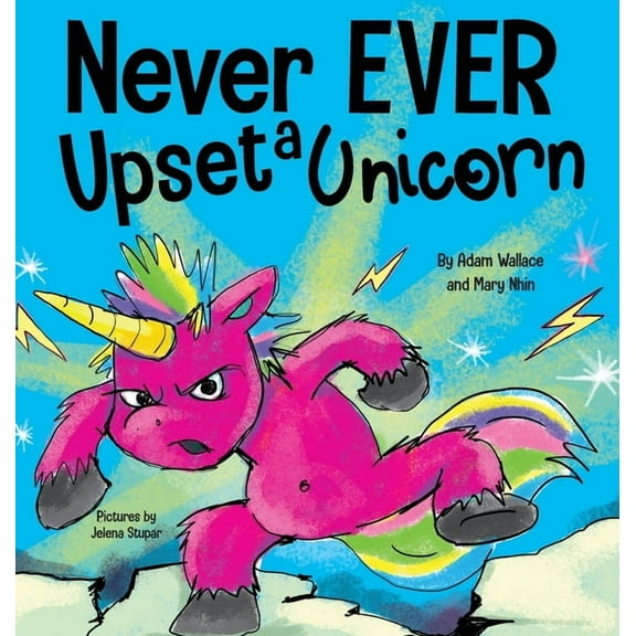 Never Ever Never EVER Upset a Unicorn: A Funny, Rhyming Read Aloud Story Kid's Picture Book, Book 2, (Hardcover)