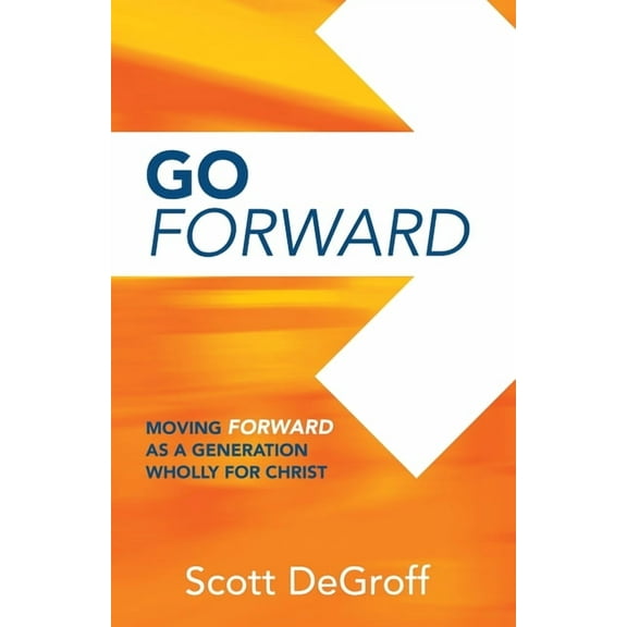 Go Forward - Moving Forward as a Generation Wholly for Christ (Paperback)