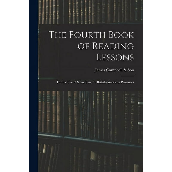 The Fourth Book of Reading Lessons; for the Use of Schools in the British-American Provinces, (Paperback)