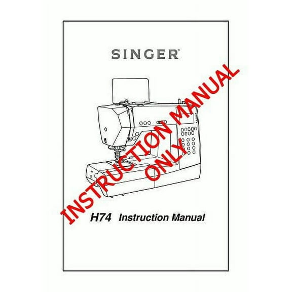 Singer H74 Sewing Machine/Embroidery/Serger Owners Manual