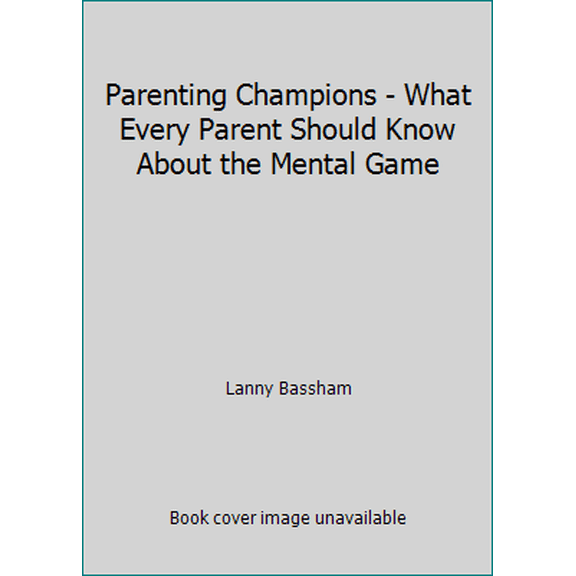 Pre-Owned Parenting Champions - What Every Parent Should Know About the Mental Game (Paperback) 1934324361 9781934324363