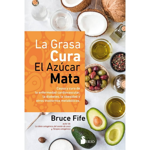 Libro La Grasa Cura, El Azucar Mata Tapa Blanda, Autor Bruce Fife, Editorial Editorial Sirio