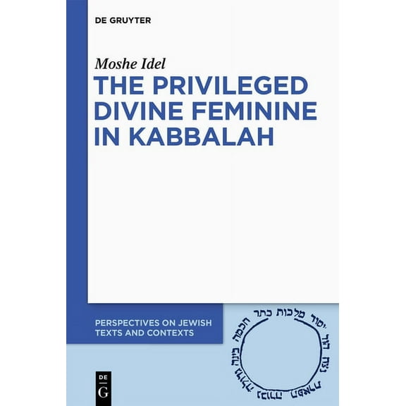 Perspectives on Jewish Texts and Context The Privileged Divine Feminine in Kabbalah, Book 10, (Hardcover)
