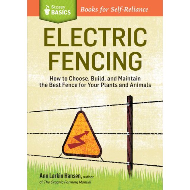 Electric Fencing: How to Choose, Build, and Maintain the Best Fence for Your Plants and Animals. A Storey BASICS® Title