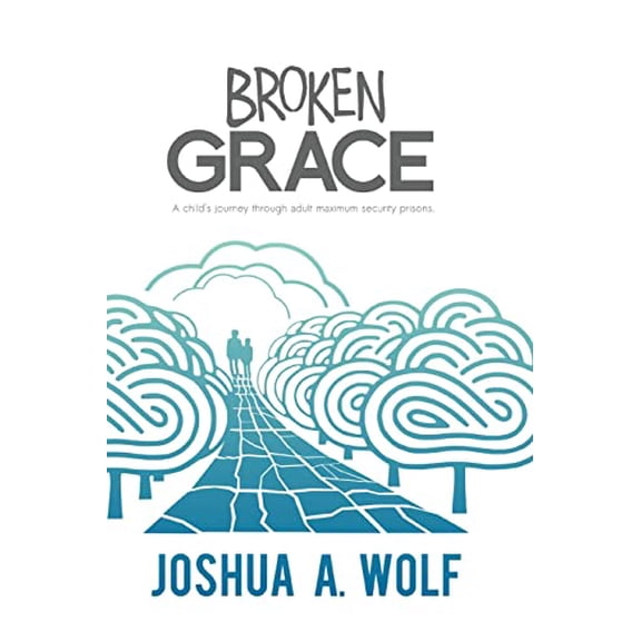 Pre-Owned Broken Grace: A Child's Journey Through Adult Maximum Security Prisons (Paperback) 1637513755 9781637513750