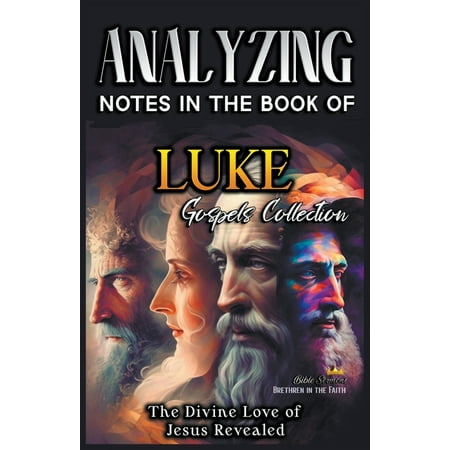 Los Cuatro Evangelios de la Biblia: Analizando Notas en el Libro de Lucas: El Amor Divino de Jesús Revelado (Paperback)