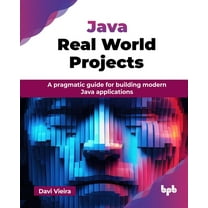 Java Real World Projects: A pragmatic guide for building modern Java applications (English Edition), (Paperback)