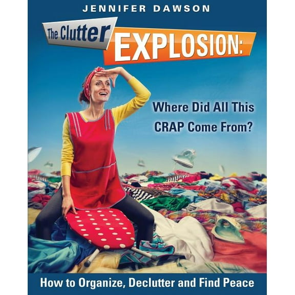 The Clutter Explosion: Where Did All This CRAP Come From?, (Paperback)