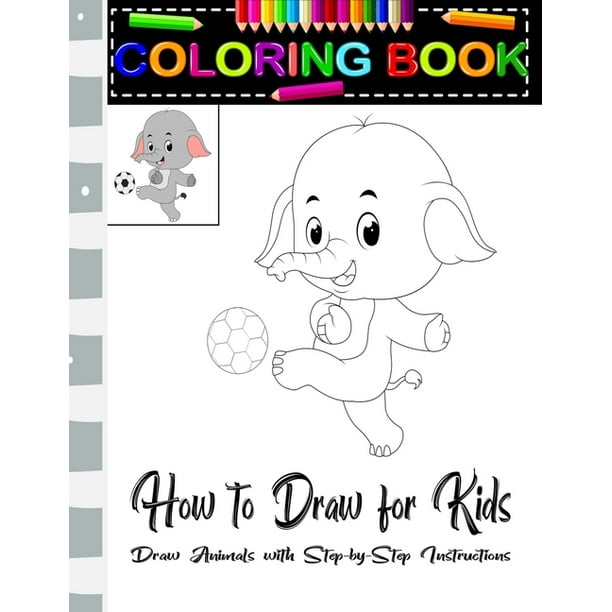 Download How To Draw For Kids Coloring Book Draw Animals A Step By Step Drawing Book Learn How To Draw 50 Animals Such As Dogs Cats Elephants And Many More Paperback Walmart Com Walmart Com