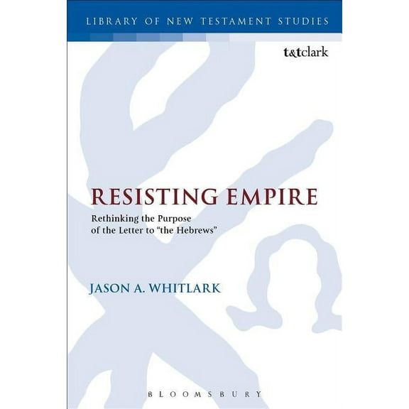 Library of New Testament Studies Resisting Empire: Rethinking the Purpose of the Letter to the Hebrews, (Hardcover)