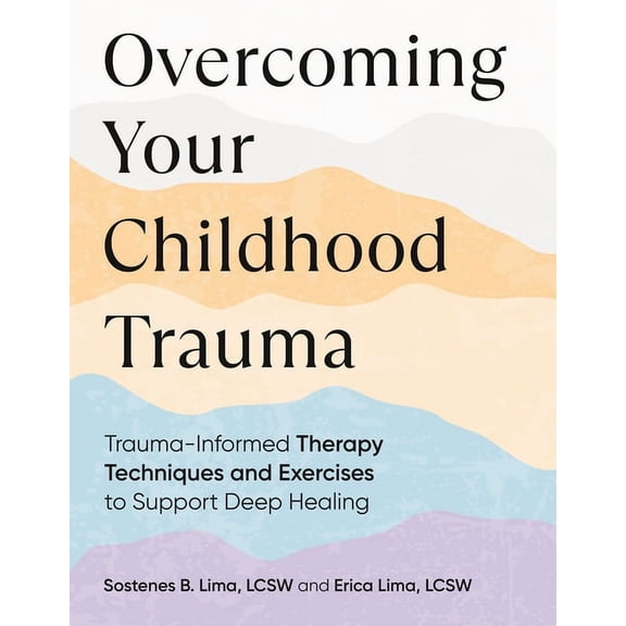 Overcoming Your Childhood Trauma : Trauma-Informed Therapy Techniques and Exercises to Support Deep Healing (Paperback)