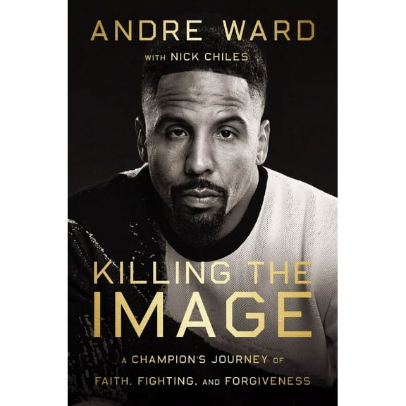 Killing the Image: A Champion's Journey of Faith, Fighting and Forgiveness (Hardcover)