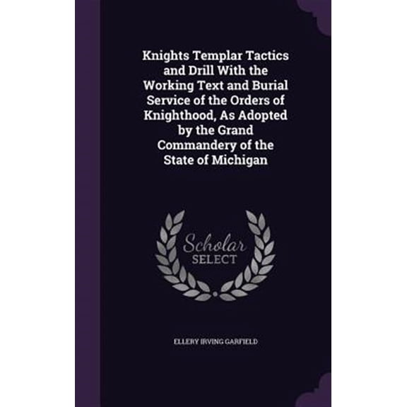 Pre-Owned Knights Templar Tactics and Drill With the Working Text and Burial Service of the Orders of Knighthood, As Adopted by the Grand Commandery of the State of Michigan (Hardcover)