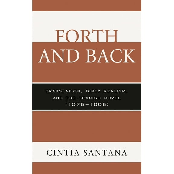 Forth and Back: Translation, Dirty Realism, and the Spanish Novel (1975-1995), (Paperback)