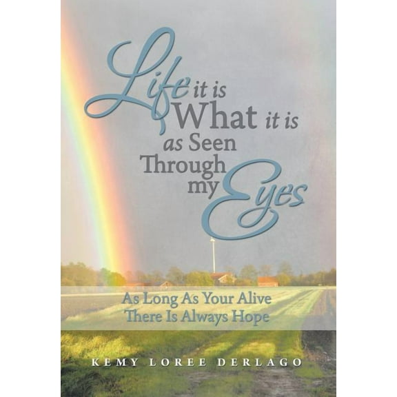 Life It Is What It Is as Seen Through My Eyes: As Long as Your Alive There Is Always Hope (Hardcover)