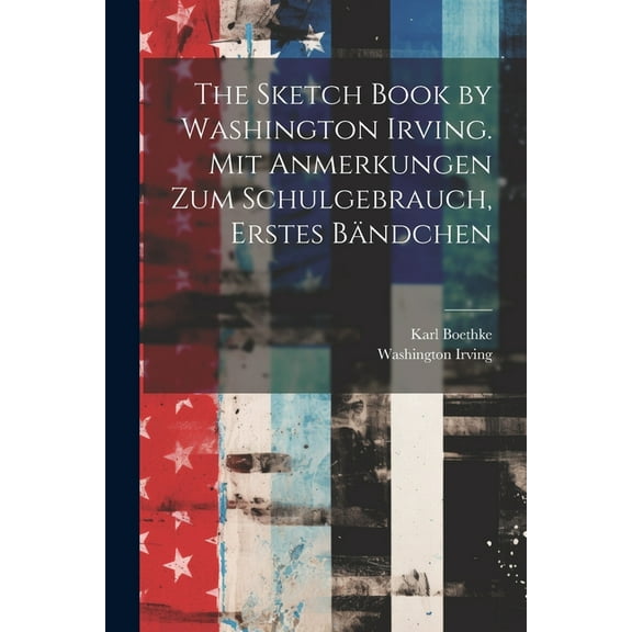 The Sketch Book by Washington Irving. Mit Anmerkungen zum Schulgebrauch, Erstes Bändchen (Paperback)