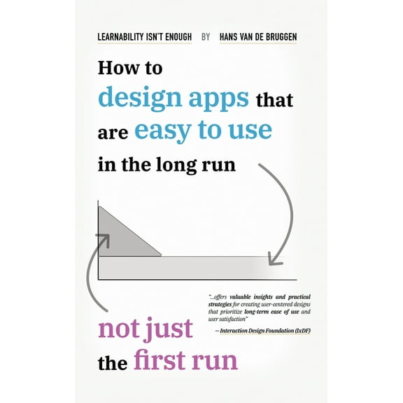 Learnability Isn't Enough: How to Design Apps That Are Easy to Use in the Long Run, Not Just the First Run, (Hardcover)