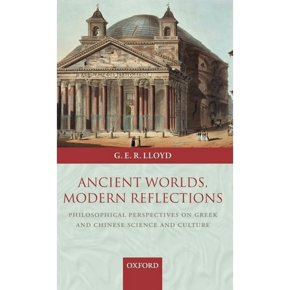 Ancient Worlds, Modern Reflections: Philosophical Perspectives on Greek and Chinese Science and Culture, (Hardcover)
