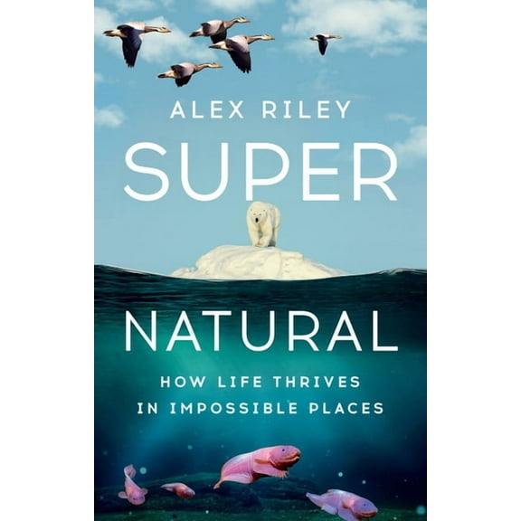 Super Natural: How Life Thrives in Impossible Places, (Hardcover)
