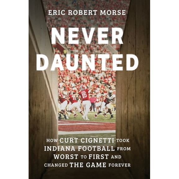 Never Daunted: How Curt Cignetti Took Indiana Football from Worst to First and Changed the Game Forever, (Hardcover)