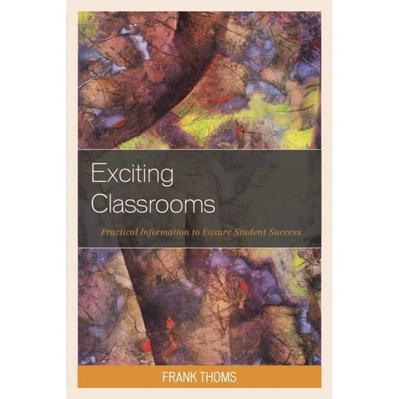 Exciting Classrooms: Practical Information to Ensure Student Success, (Paperback)