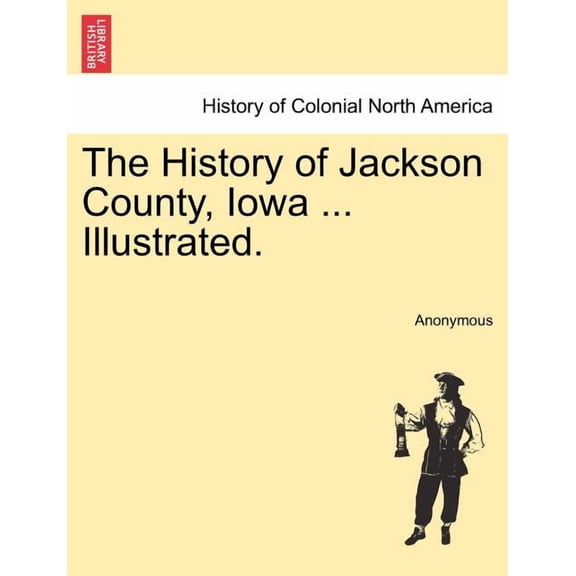 The History of Jackson County, Iowa ... Illustrated. (Paperback)