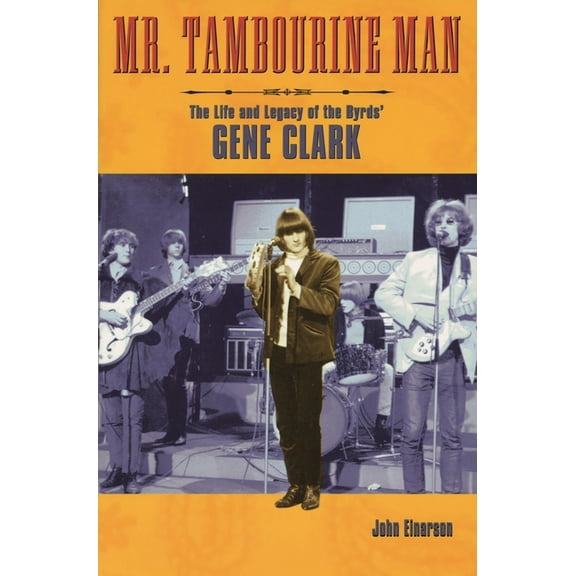 Mr. Tambourine Man: The Life and Legacy of The Byrds' Gene Clark, (Paperback)