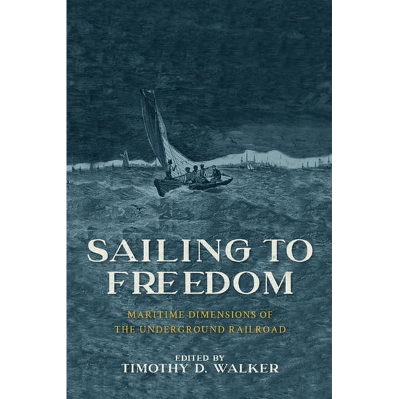 Sailing to Freedom: Maritime Dimensions of the Underground Railroad, (Paperback)